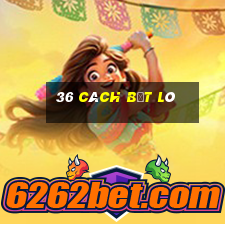 36 cách bắt lô