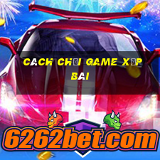 cách chơi game xếp bài