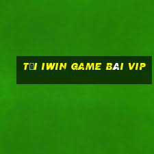 Tại Iwin Game Bài Vip