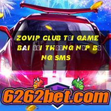 Zovip Club Tại Game Bài Đổi Thưởng Nạp Bằng Sms