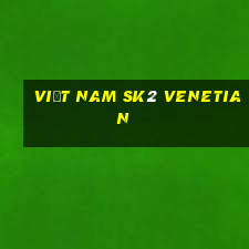 Việt nam sk2 Venetian