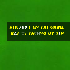 Rik789 Fun Tai Game Bài Đổi Thưởng Uy Tín