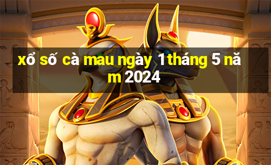 xổ số cà mau ngày 1 tháng 5 năm 2024