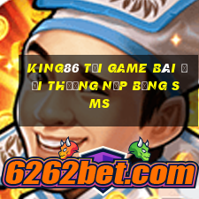 King86 Tại Game Bài Đổi Thưởng Nạp Bằng Sms