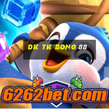 dk tk bong 88