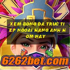 xem bong da truc tiep ngoai hang anh hom nay