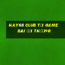 Hay68 Club Tại Game Bài Đổi Thưởng