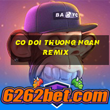 co doi thuong ngan remix