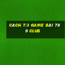 cách tải game bài 789 club