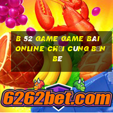 B 52 Game Game Bài Online Chơi Cùng Bạn Bè