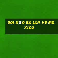 soi kèo ba lan vs mexico