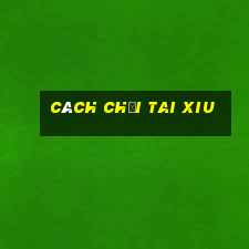 cách chơi tai xiu