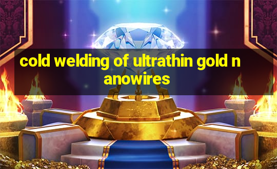 cold welding of ultrathin gold nanowires