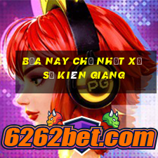 bữa nay chủ nhật xổ số kiên giang