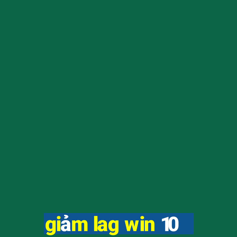 giảm lag win 10