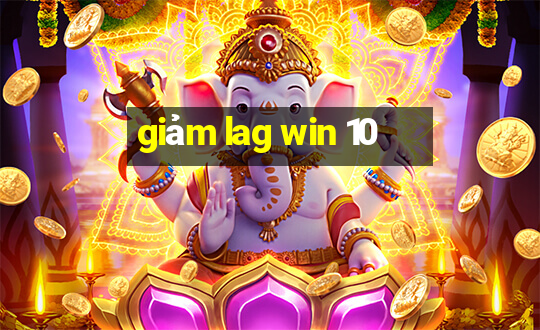 giảm lag win 10