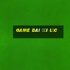 game bài Đại Lộc