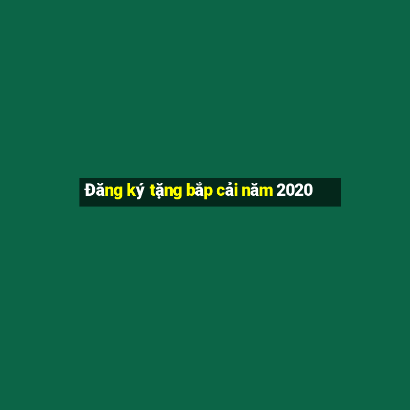 Đăng ký tặng bắp cải năm 2020