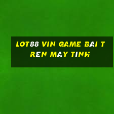 Lot88 Vin Game Bài Trên Máy Tính