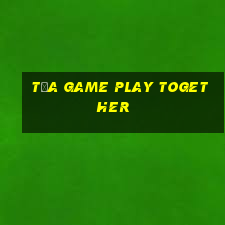 tựa game play together