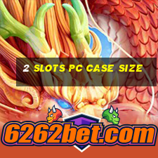 2 slots pc case size