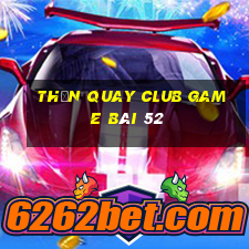 Thần Quay Club Game Bài 52