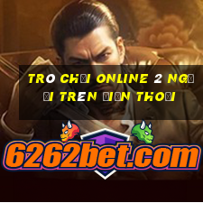 trò chơi online 2 người trên điện thoại