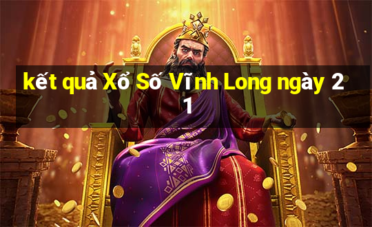 kết quả Xổ Số Vĩnh Long ngày 21