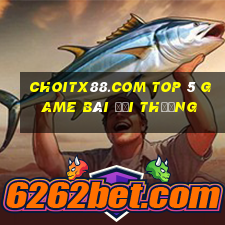 Choitx88.Com Top 5 Game Bài Đổi Thưởng