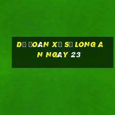 Dự Đoán Xổ Số Long An ngày 23