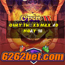 Quay thử XS Max 4D ngày 18