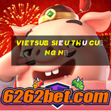 vietsub siêu thú cuồng nộ