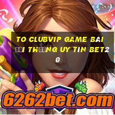 To Clubvip Game Bài Đổi Thưởng Uy Tín Bet20