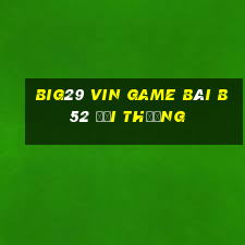 Big29 Vin Game Bài B52 Đổi Thưởng