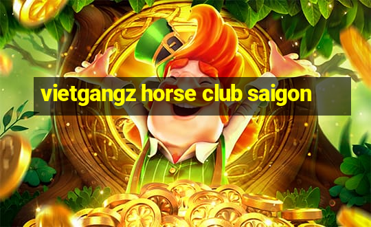 vietgangz horse club saigon