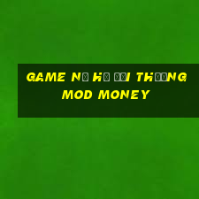 game nổ hũ đổi thưởng mod money