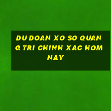 du doan xo so quang tri chinh xac hom nay