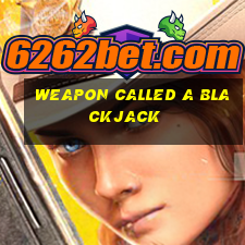 weapon called a blackjack