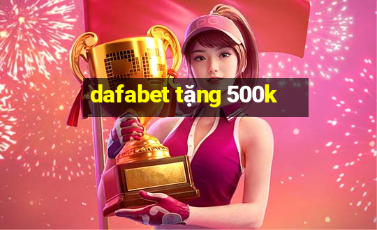 dafabet tặng 500k