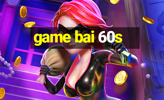 game bai 60s