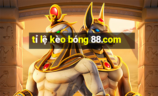 tỉ lệ kèo bóng 88.com