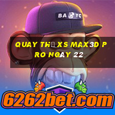 Quay thử xs Max3D Pro ngày 22