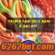 Trung tâm Chơi game bài 617