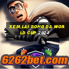 xem lai bong da world cup 2024