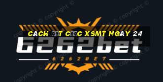 Cách đặt cược XSMT ngày 24