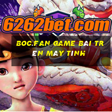 Boc.Fan Game Bài Trên Máy Tính