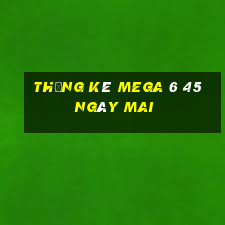 Thống kê MEGA 6 45 Ngày mai