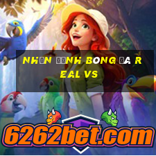 nhận định bóng đá real vs