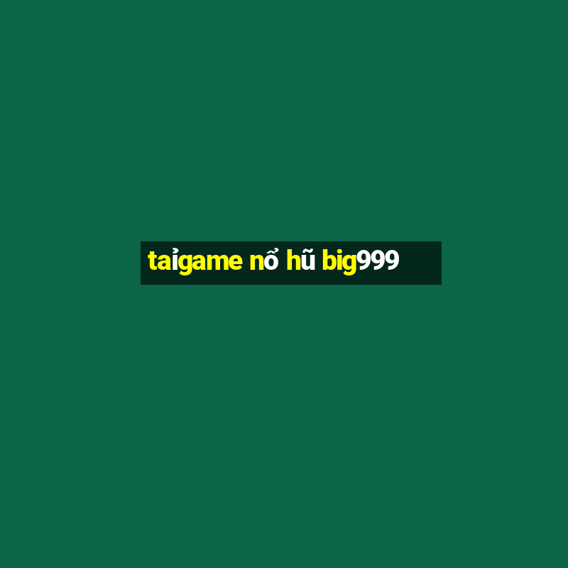 taỉgame nổ hũ big999