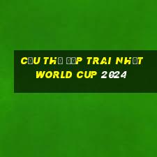 cầu thủ đẹp trai nhất world cup 2024